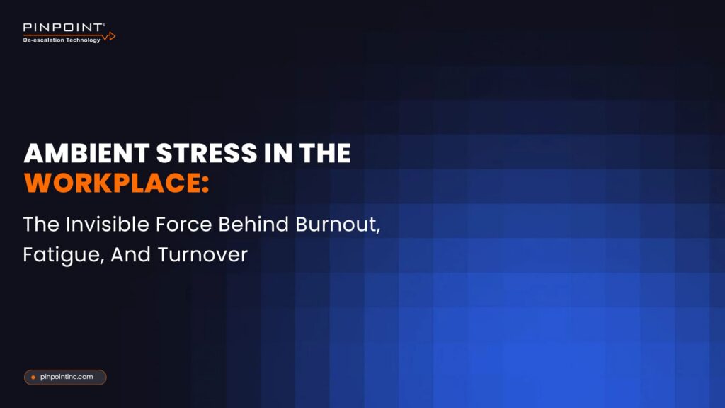 Infographic titled "Ambient Stress in the Workplace: The Invisible Force Behind Burnout, Fatigue, and Turnover" from Pinpoint De-escalation Technology.